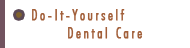 Do-It-Yourself Dental Care